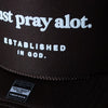 Pray Alot. Trucker Hats Established In God